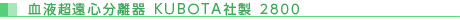 血液超遠心分離器 KUBOTA社製 2800